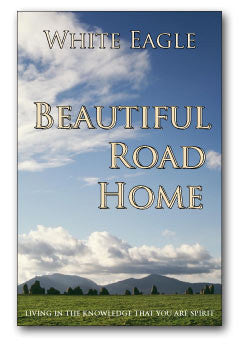 Beautiful Road Home Living in the knowledge that you are spirit by White Eagle