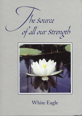 The Source of All Our Strength  by White Eagle