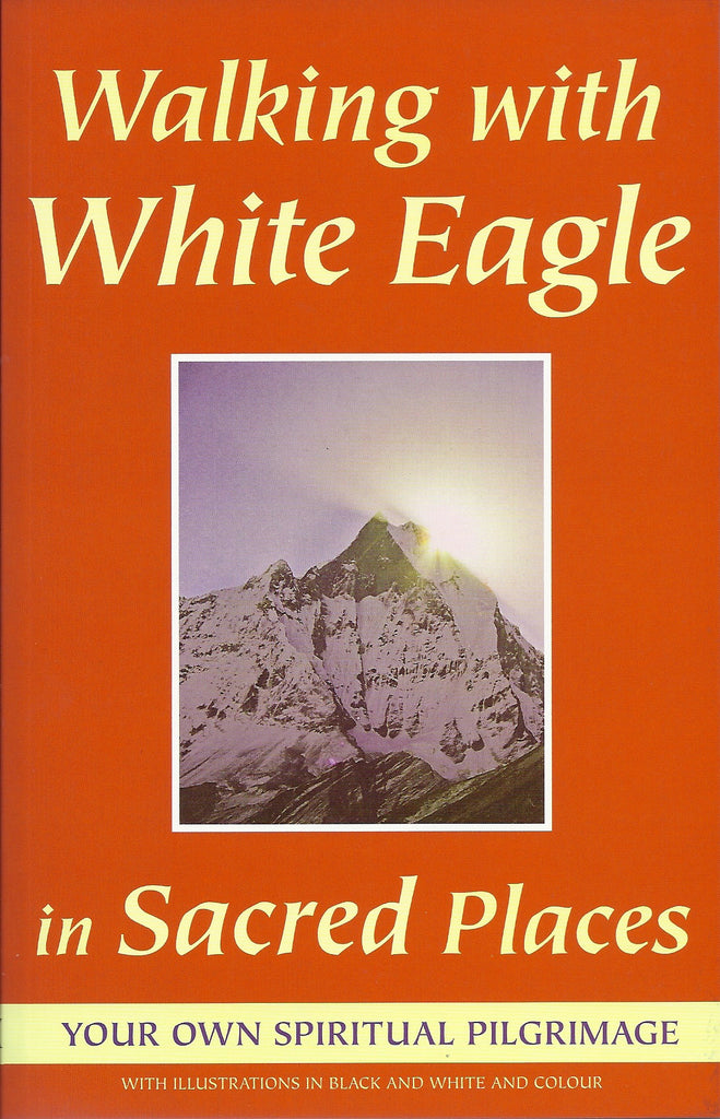 Walking with White Eagle in Sacred Places Your Own Spiritual Pilgrimage