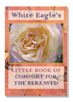 White Eagle's Little Book of Comfort for the Bereaved by White Eagle