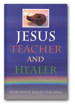 Jesus, Teacher and Healer by White Eagle