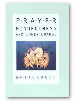 Prayer, Mindfulness and Inner Change by White Eagle